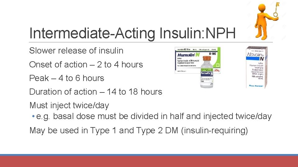 Intermediate-Acting Insulin: NPH Slower release of insulin Onset of action – 2 to 4