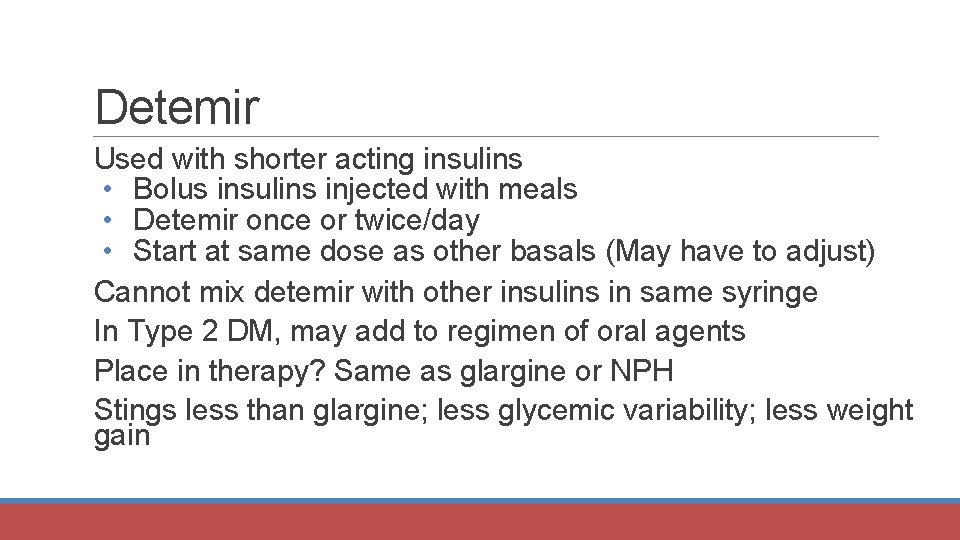 Detemir Used with shorter acting insulins • Bolus insulins injected with meals • Detemir