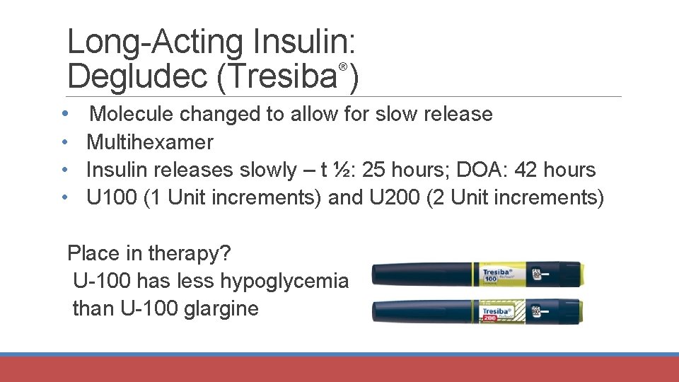 Long-Acting Insulin: Degludec (Tresiba®) • Molecule changed to allow for slow release • Multihexamer