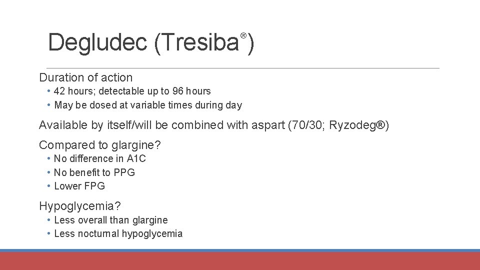 Degludec ® (Tresiba ) Duration of action • 42 hours; detectable up to 96
