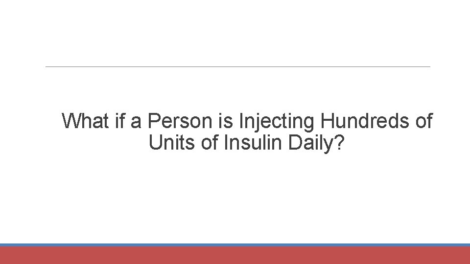 What if a Person is Injecting Hundreds of Units of Insulin Daily? 