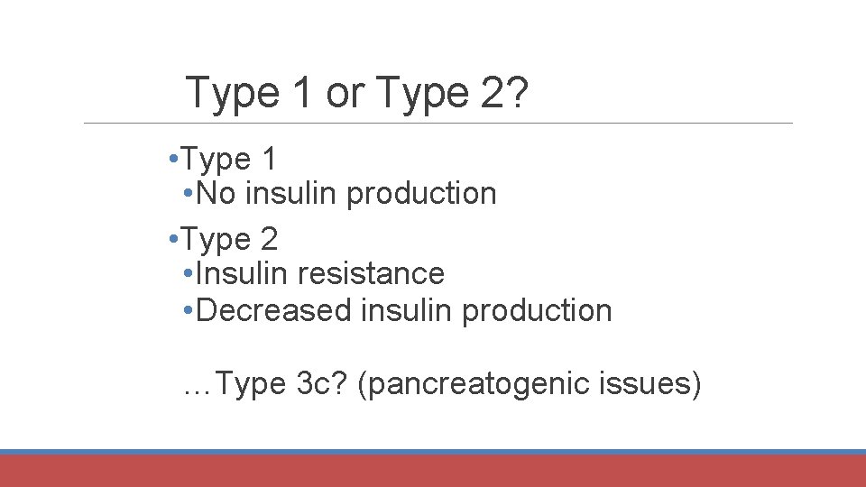 Type 1 or Type 2? • Type 1 • No insulin production • Type