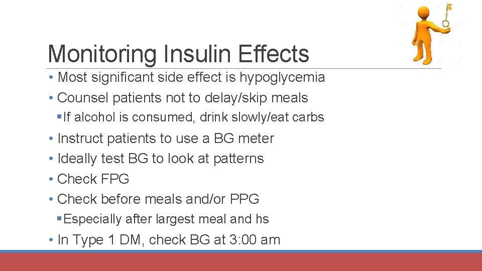 Monitoring Insulin Effects • Most significant side effect is hypoglycemia • Counsel patients not