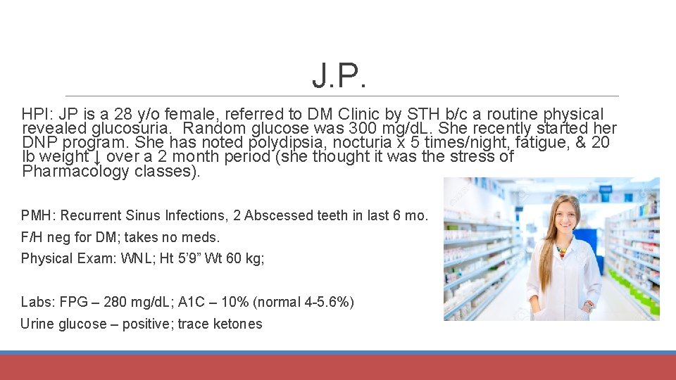 J. P. HPI: JP is a 28 y/o female, referred to DM Clinic by