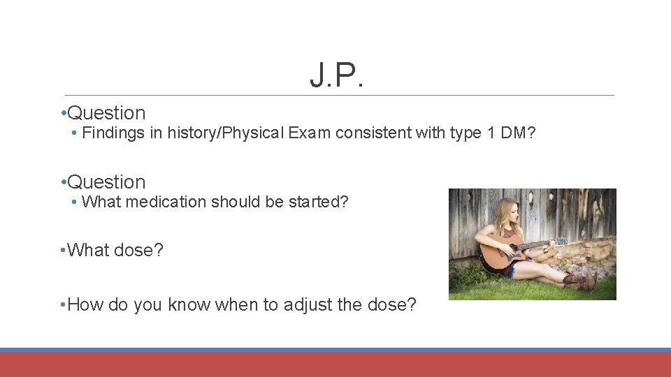 J. P. • Question • Findings in history/Physical Exam consistent with type 1 DM?