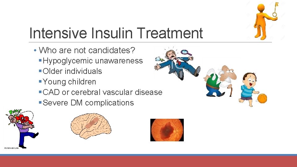 Intensive Insulin Treatment • Who are not candidates? § Hypoglycemic unawareness § Older individuals