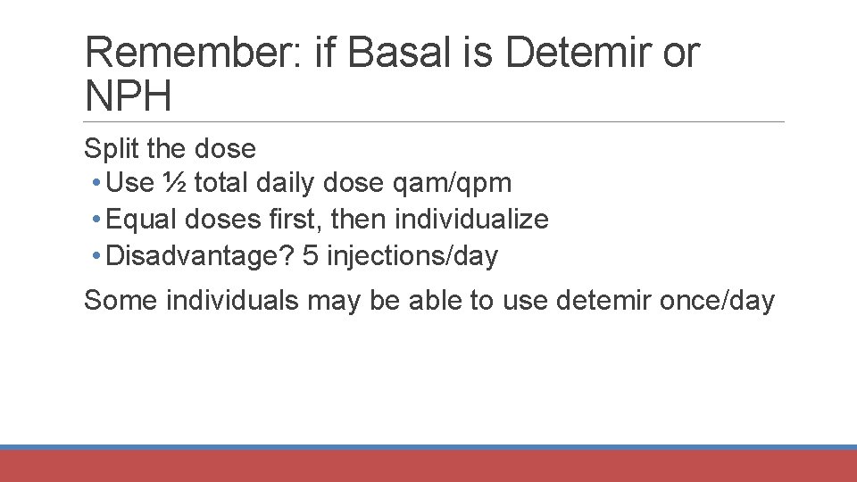 Remember: if Basal is Detemir or NPH Split the dose • Use ½ total