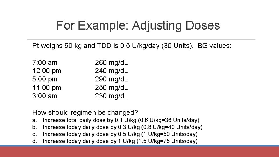 For Example: Adjusting Doses Pt weighs 60 kg and TDD is 0. 5 U/kg/day