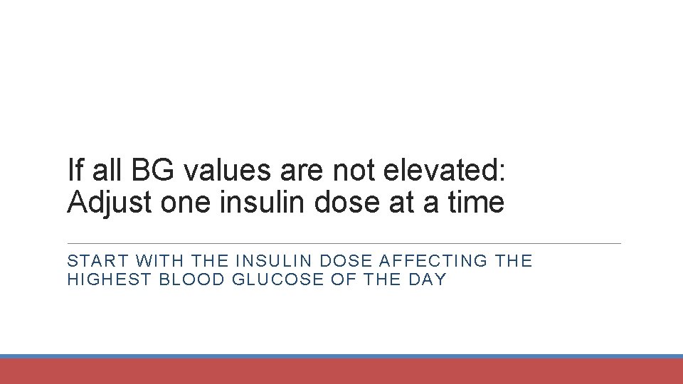 If all BG values are not elevated: Adjust one insulin dose at a time