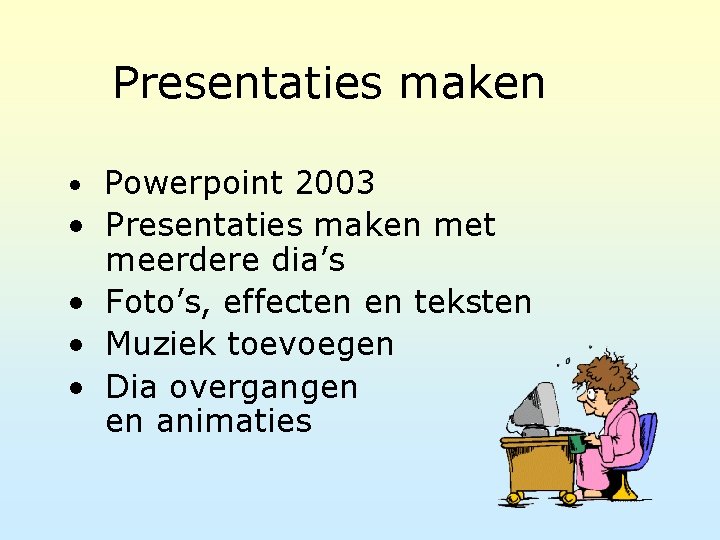 Presentaties maken • Powerpoint 2003 • Presentaties maken met meerdere dia’s • Foto’s, effecten