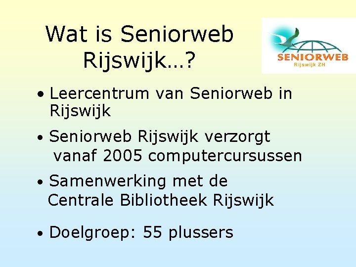 Wat is Seniorweb Rijswijk…? • Leercentrum van Seniorweb in Rijswijk • Seniorweb Rijswijk verzorgt