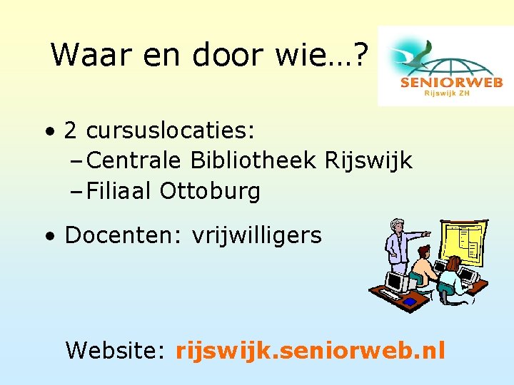 Waar en door wie…? • 2 cursuslocaties: – Centrale Bibliotheek Rijswijk – Filiaal Ottoburg
