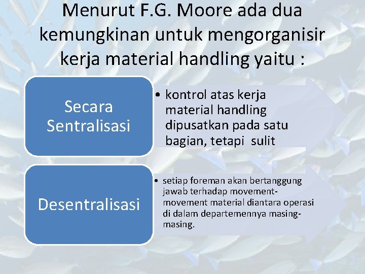 Menurut F. G. Moore ada dua kemungkinan untuk mengorganisir kerja material handling yaitu :