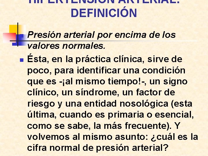 HIPERTENSIÓN ARTERIAL. DEFINICIÓN n n Presión arterial por encima de los valores normales. Ésta,