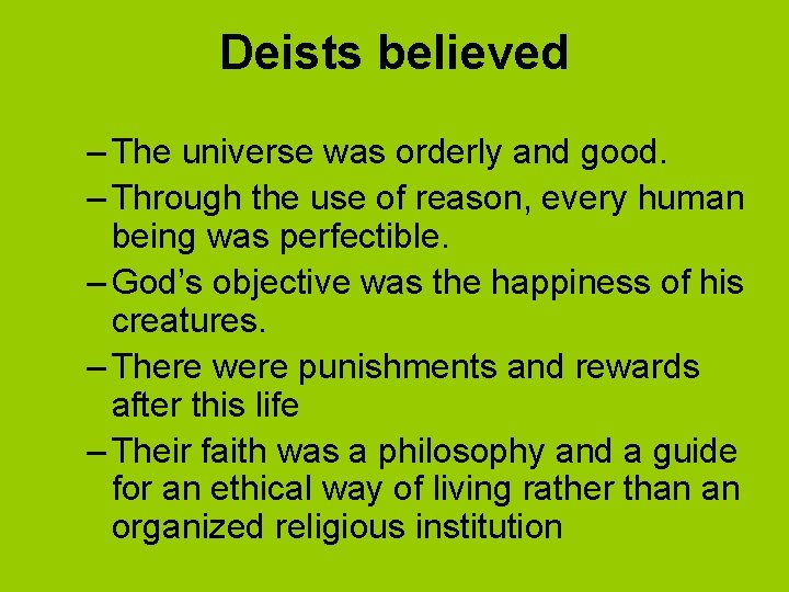 Deists believed – The universe was orderly and good. – Through the use of