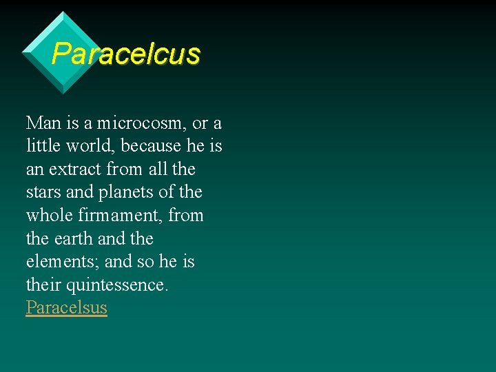 Paracelcus Man is a microcosm, or a little world, because he is an extract