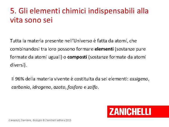 5. Gli elementi chimici indispensabili alla vita sono sei Tutta la materia presente nell’Universo 5. Gli elementi chimici indispensabili alla vita sono sei Tutta la materia presente nell’Universo