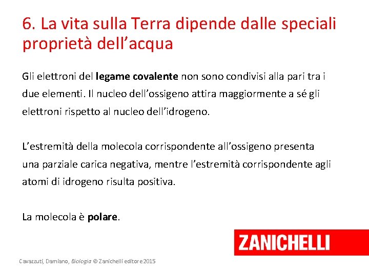 6. La vita sulla Terra dipende dalle speciali proprietà dell’acqua Gli elettroni del legame 6. La vita sulla Terra dipende dalle speciali proprietà dell’acqua Gli elettroni del legame