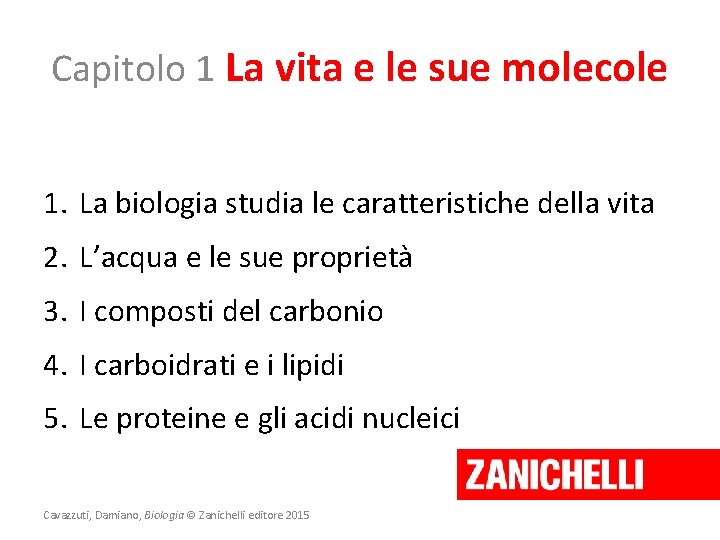 Capitolo 1 La vita e le sue molecole 1. La biologia studia le caratteristiche Capitolo 1 La vita e le sue molecole 1. La biologia studia le caratteristiche