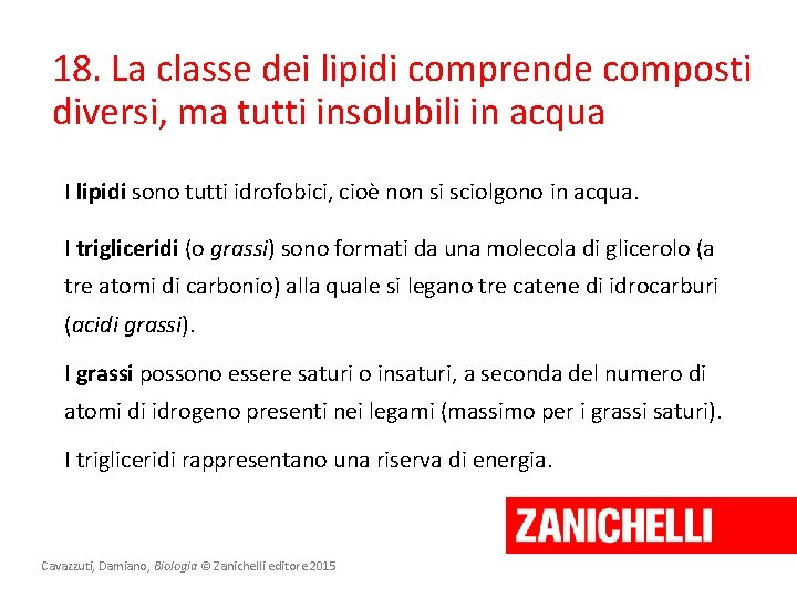 18. La classe dei lipidi comprende composti diversi, ma tutti insolubili in acqua I 18. La classe dei lipidi comprende composti diversi, ma tutti insolubili in acqua I