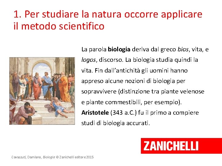 1. Per studiare la natura occorre applicare il metodo scientifico La parola biologia deriva 1. Per studiare la natura occorre applicare il metodo scientifico La parola biologia deriva