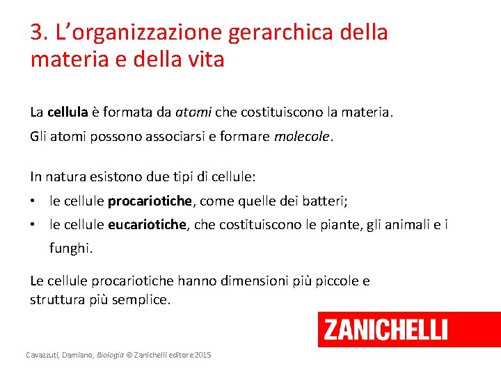 3. L’organizzazione gerarchica della materia e della vita La cellula è formata da atomi 3. L’organizzazione gerarchica della materia e della vita La cellula è formata da atomi