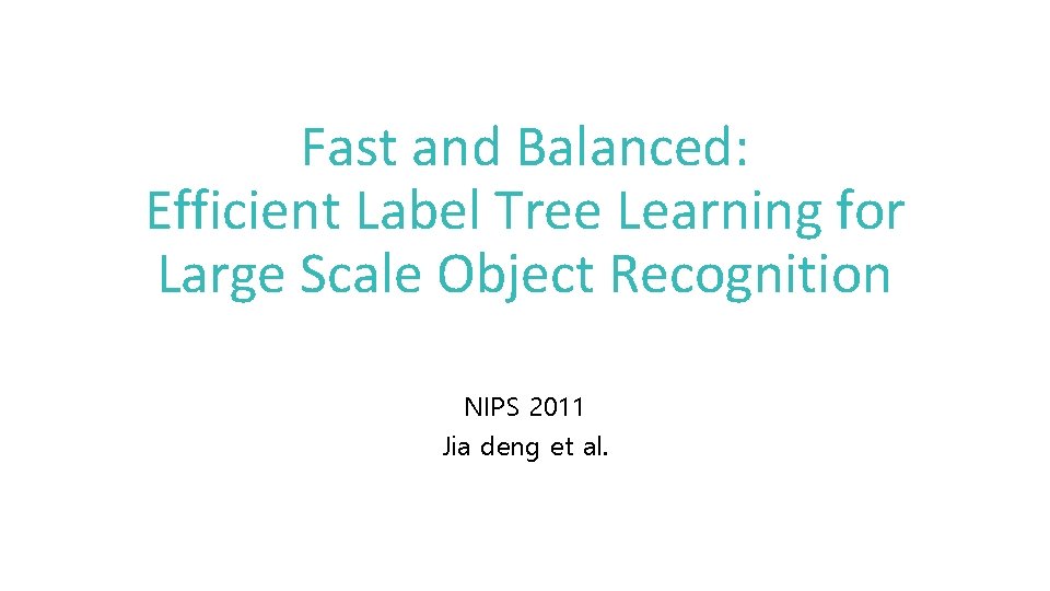 Fast and Balanced: Efficient Label Tree Learning for Large Scale Object Recognition NIPS 2011