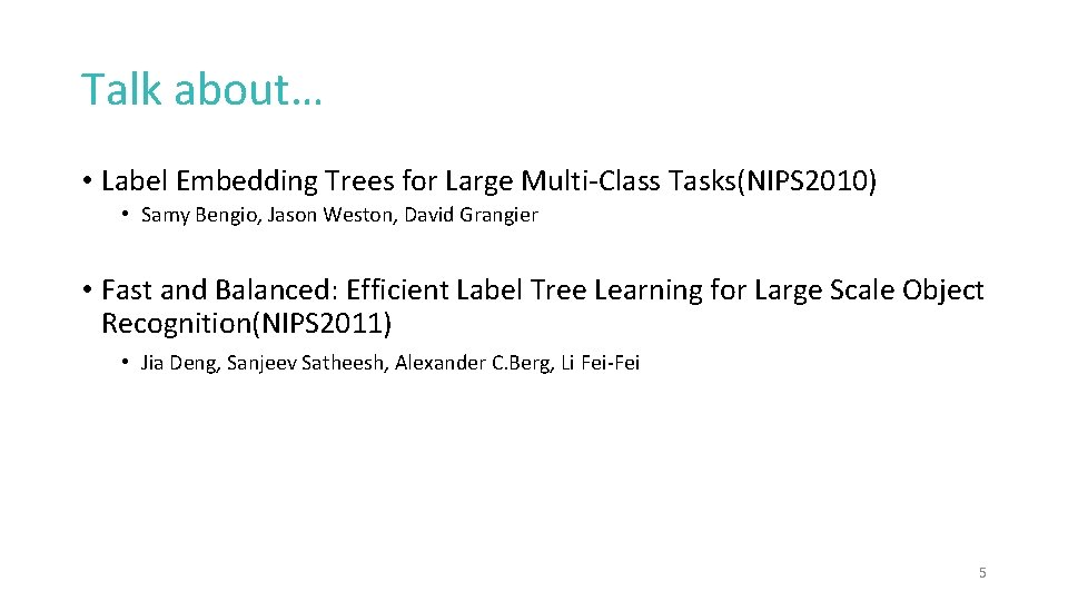 Talk about… • Label Embedding Trees for Large Multi-Class Tasks(NIPS 2010) • Samy Bengio,