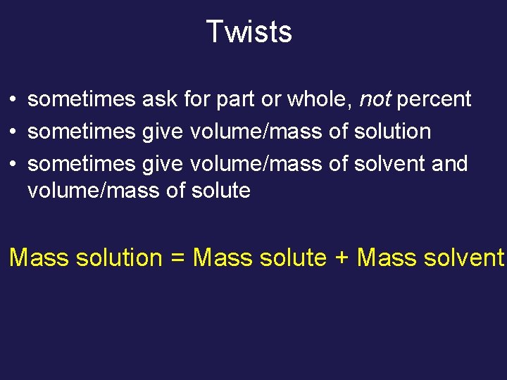 Twists • sometimes ask for part or whole, not percent • sometimes give volume/mass