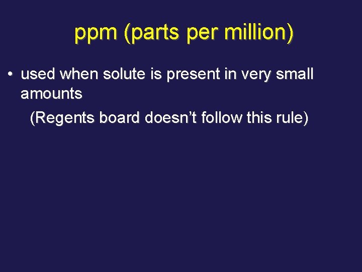 ppm (parts per million) • used when solute is present in very small amounts