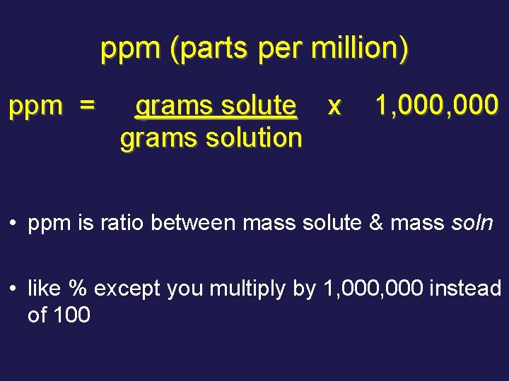 ppm (parts per million) ppm = grams solute x grams solution 1, 000 •