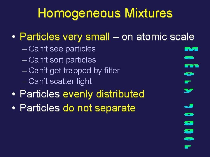Homogeneous Mixtures • Particles very small – on atomic scale – Can’t see particles