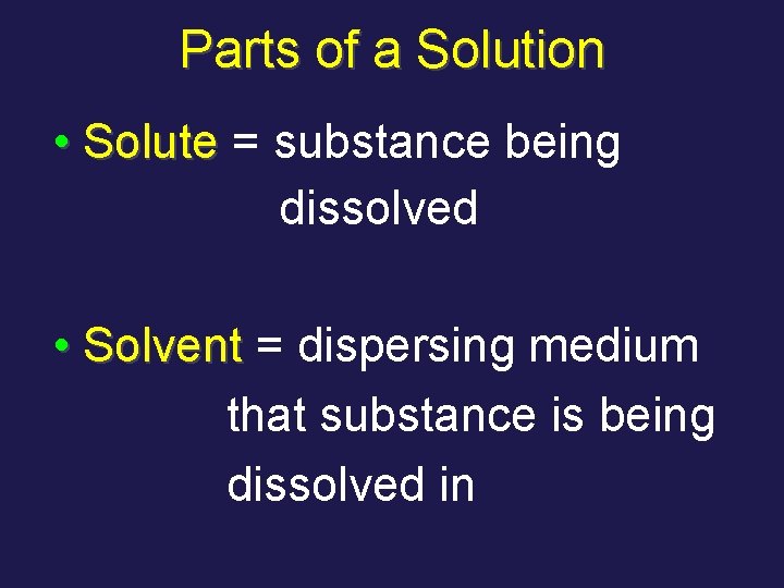 Parts of a Solution • Solute = substance being dissolved • Solvent = dispersing