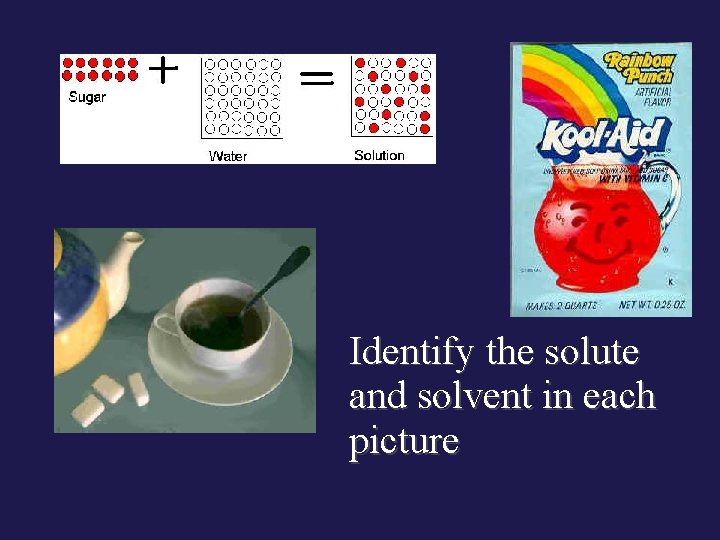 Identify the solute and solvent in each picture 