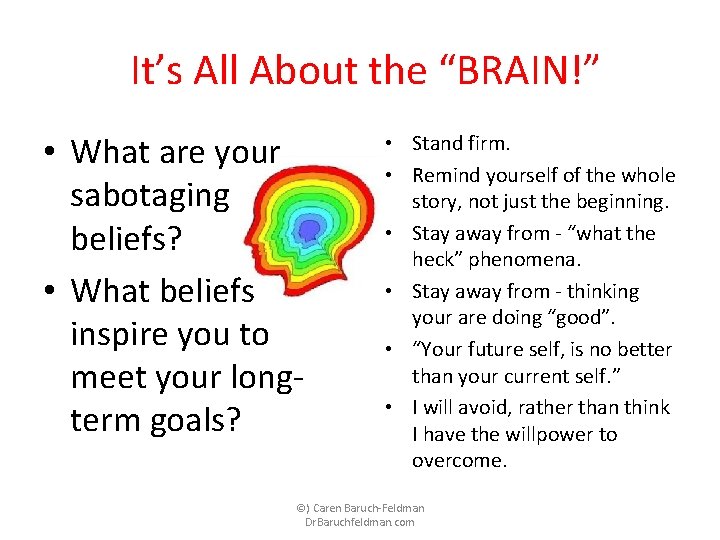 It’s All About the “BRAIN!” • What are your sabotaging beliefs? • What beliefs