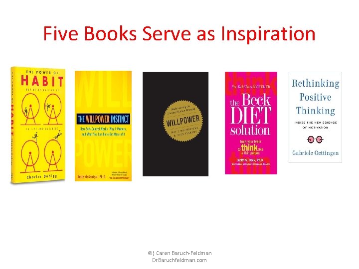 Five Books Serve as Inspiration ©) Caren Baruch-Feldman Dr. Baruchfeldman. com 
