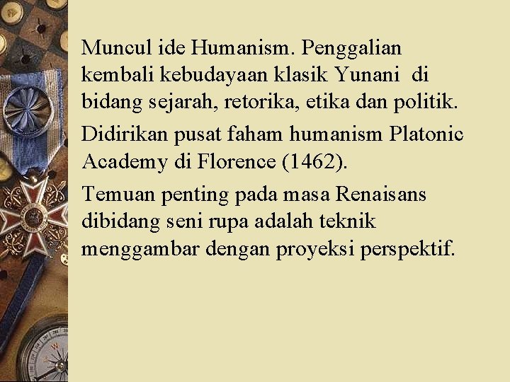 Muncul ide Humanism. Penggalian kembali kebudayaan klasik Yunani di bidang sejarah, retorika, etika dan