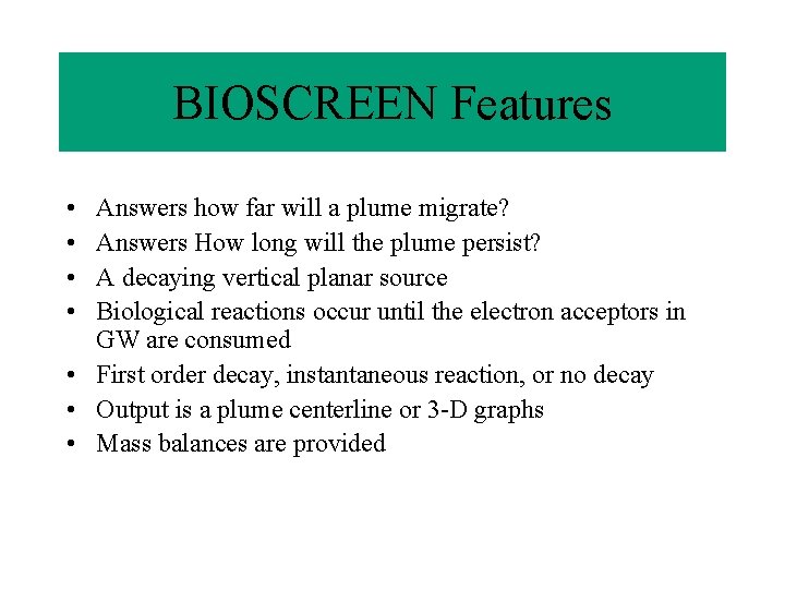 BIOSCREEN Features • • Answers how far will a plume migrate? Answers How long