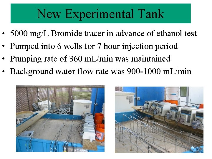 New Experimental Tank • • 5000 mg/L Bromide tracer in advance of ethanol test