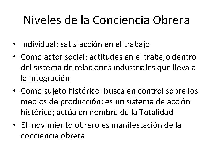 Niveles de la Conciencia Obrera • Individual: satisfacción en el trabajo • Como actor