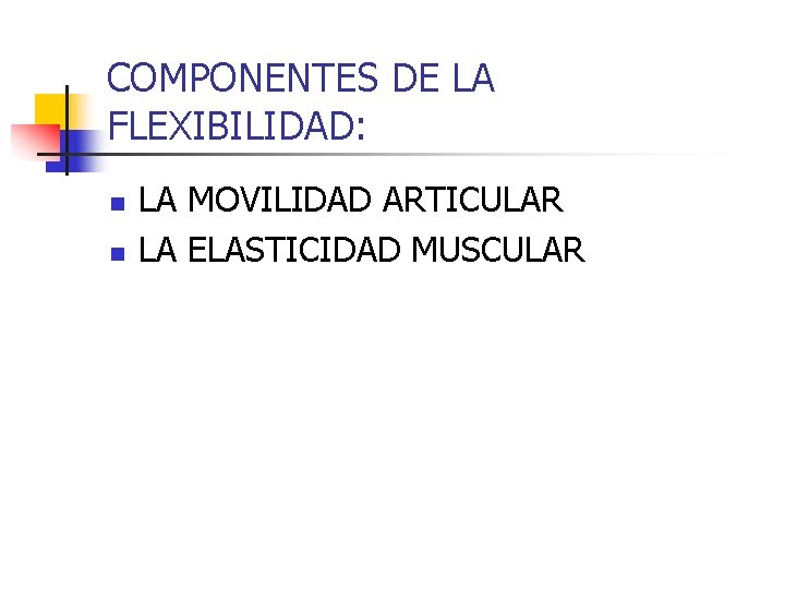 COMPONENTES DE LA FLEXIBILIDAD: n n LA MOVILIDAD ARTICULAR LA ELASTICIDAD MUSCULAR 