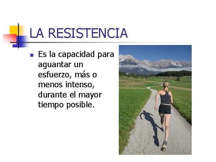 LA RESISTENCIA n Es la capacidad para aguantar un esfuerzo, más o menos intenso,