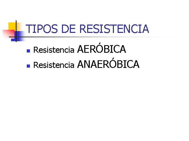 TIPOS DE RESISTENCIA n n AERÓBICA Resistencia ANAERÓBICA Resistencia 