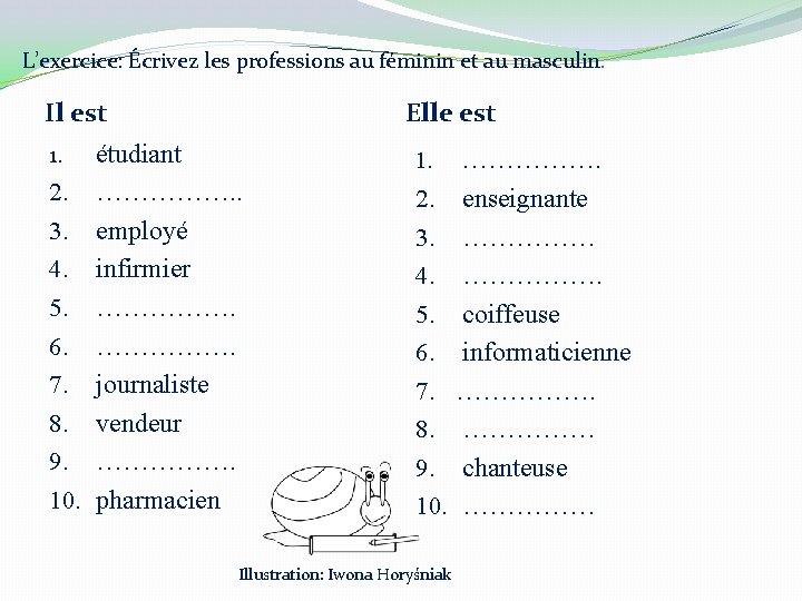 L’exercice: Écrivez les professions au féminin et au masculin. Il est Elle est étudiant