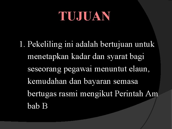 TUJUAN 1. Pekeliling ini adalah bertujuan untuk menetapkan kadar dan syarat bagi seseorang pegawai