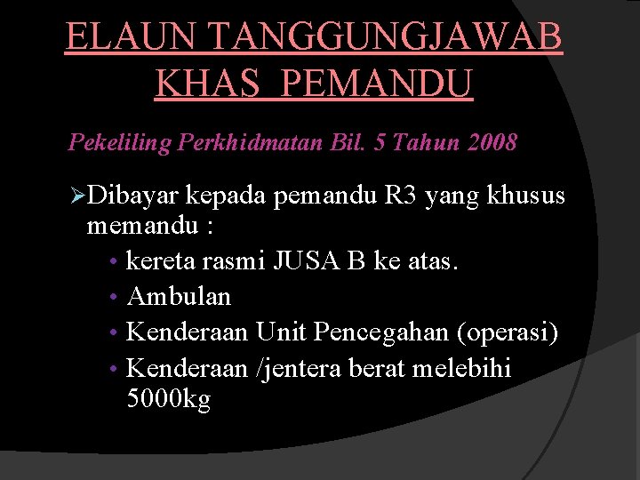 ELAUN TANGGUNGJAWAB KHAS PEMANDU Pekeliling Perkhidmatan Bil. 5 Tahun 2008 Ø Dibayar kepada pemandu