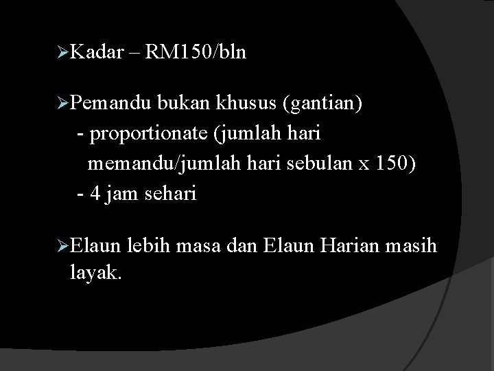 Ø Kadar – RM 150/bln Ø Pemandu bukan khusus (gantian) - proportionate (jumlah hari