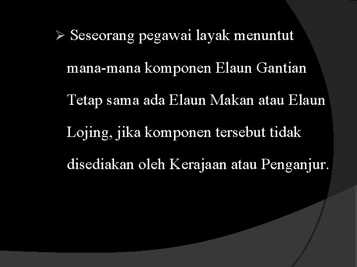 Ø Seseorang pegawai layak menuntut mana-mana komponen Elaun Gantian Tetap sama ada Elaun Makan