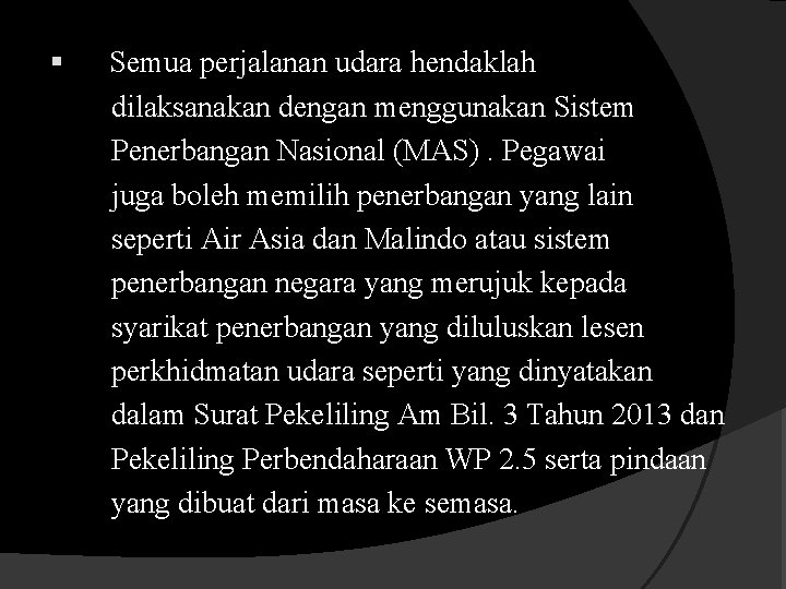 § Semua perjalanan udara hendaklah dilaksanakan dengan menggunakan Sistem Penerbangan Nasional (MAS). Pegawai juga