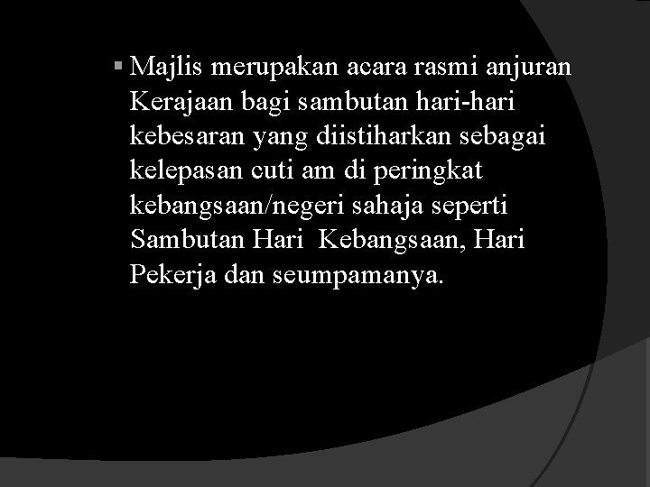 § Majlis merupakan acara rasmi anjuran Kerajaan bagi sambutan hari-hari kebesaran yang diistiharkan sebagai